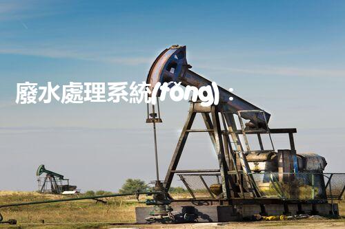 廢水處理系統(tǒng)：創(chuàng)新科技解決環(huán)境難題！